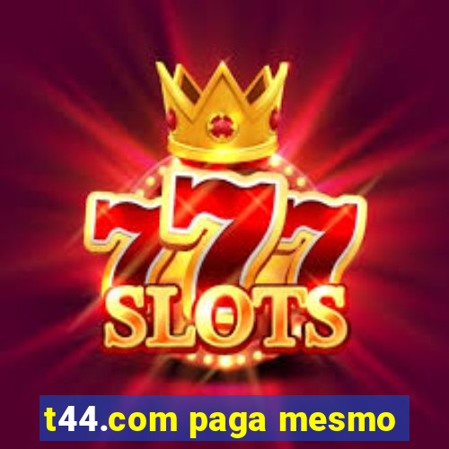 t44.com paga mesmo